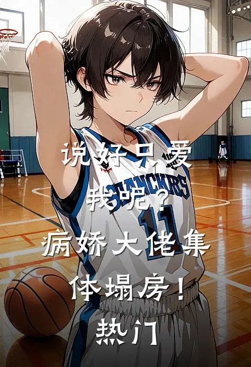 说好只爱我呢？病娇大佬集体塌房！热门