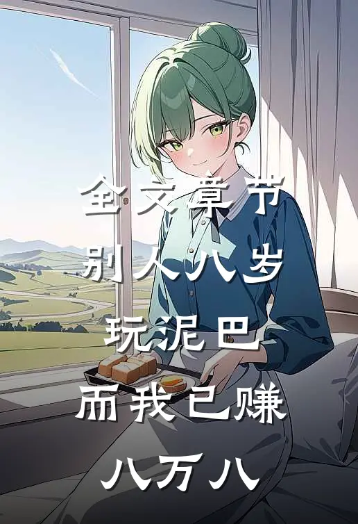 全文章节别人八岁玩泥巴，而我已赚八万八