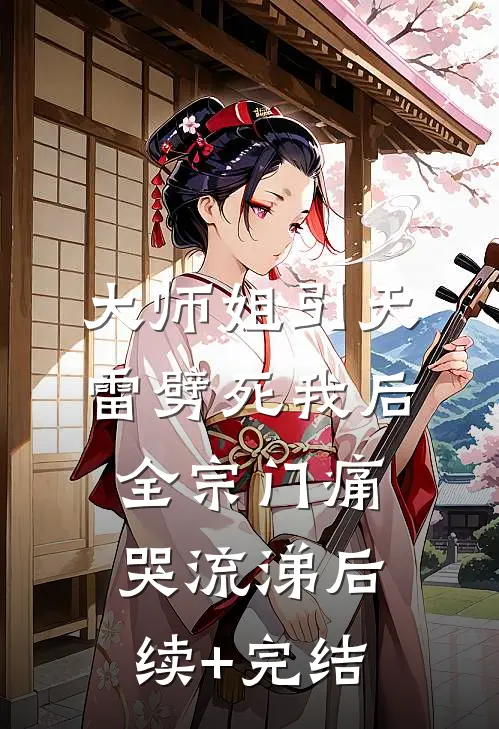 大师姐引天雷劈死我后，全宗门痛哭流涕后续+完结