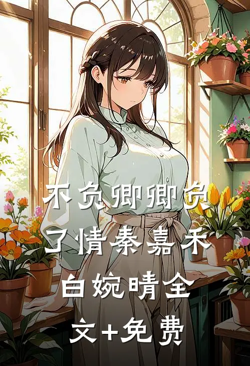 不负卿卿负了情秦嘉禾白婉晴全文+免费