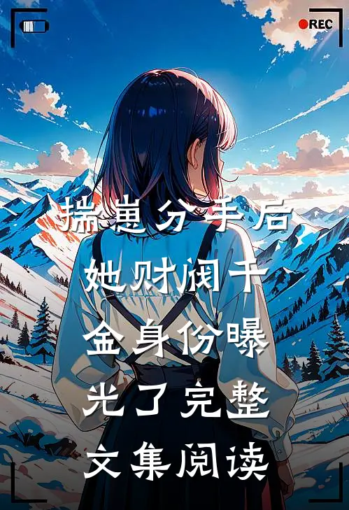 揣崽分手后，她财阀千金身份曝光了完整文集阅读