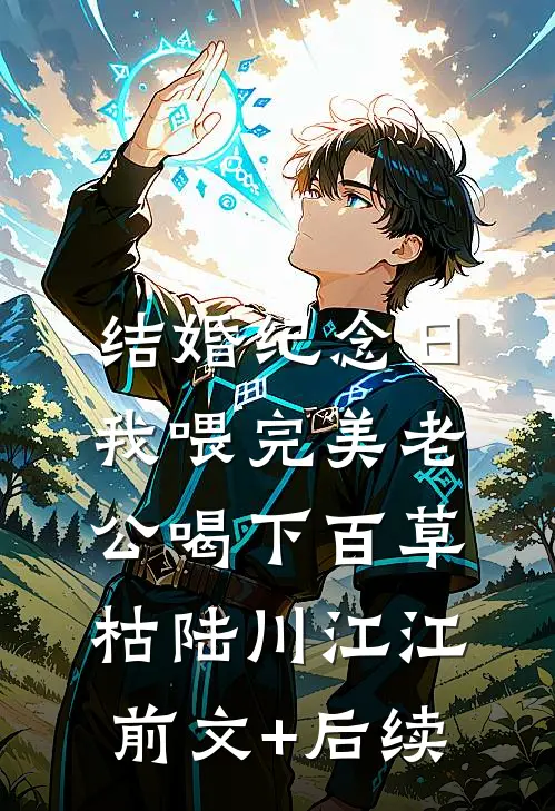 结婚纪念日，我喂完美老公喝下百草枯陆川江江前文+后续
