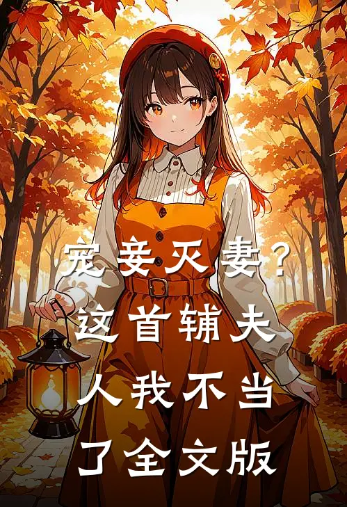 宠妾灭妻？这首辅夫人，我不当了全文版