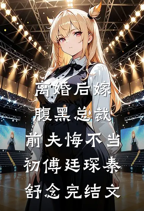 离婚后嫁腹黑总裁，前夫悔不当初傅廷琛秦舒念完结文