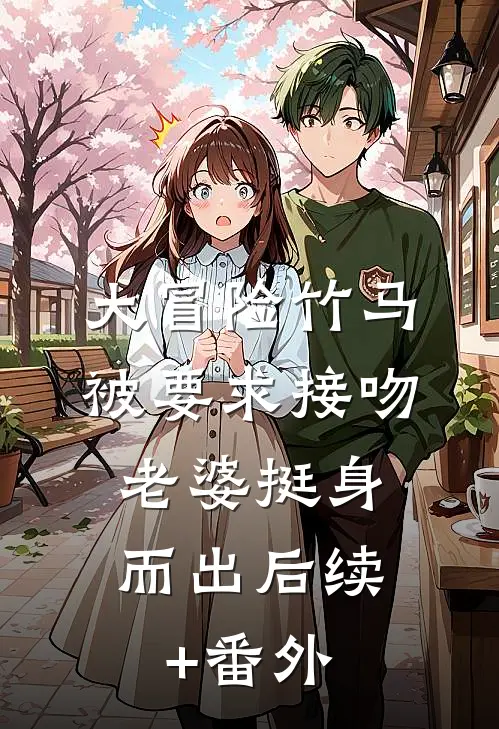 大冒险竹马被要求接吻，老婆挺身而出后续+番外