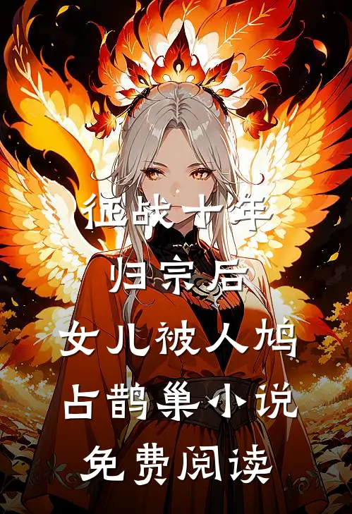 征战十年归宗后，女儿被人鸠占鹊巢小说免费阅读