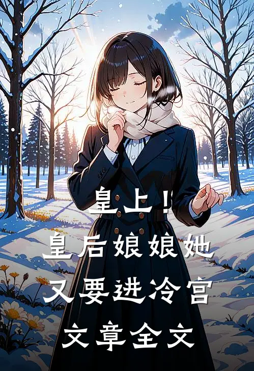 皇上！皇后娘娘她又要进冷宫文章全文