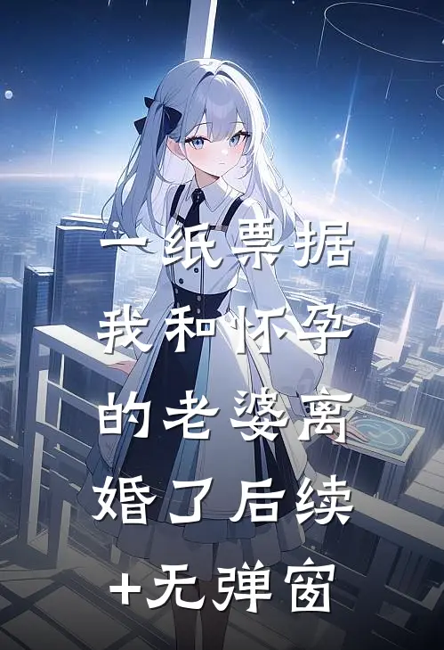 一纸票据，我和怀孕的老婆离婚了后续+无弹窗