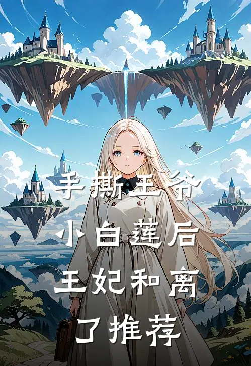 手撕王爷小白莲后，王妃和离了推荐