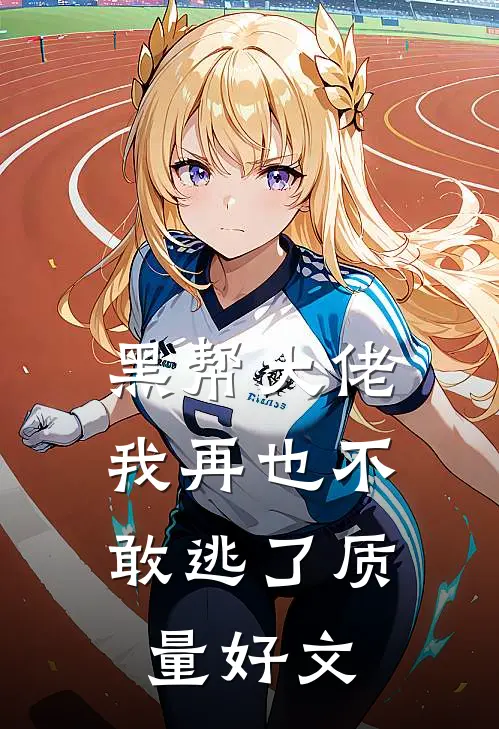 黑帮大佬，我再也不敢逃了质量好文