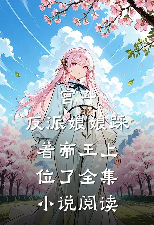 宫斗反派娘娘踩着帝王上位了全集阅读