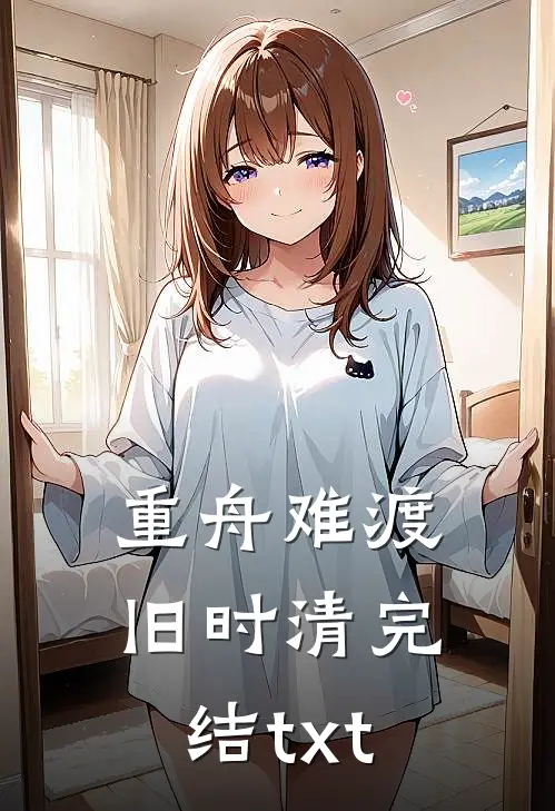 重舟难渡旧时清完结txt