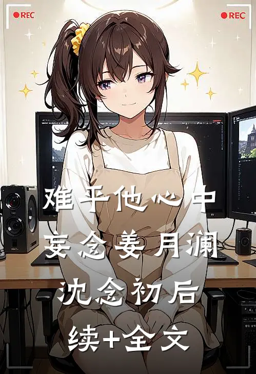 难平他心中妄念姜月澜沈念初后续+全文