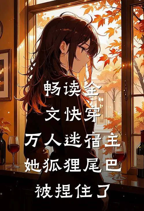 畅读全文快穿：万人迷宿主她狐狸尾巴被捏住了