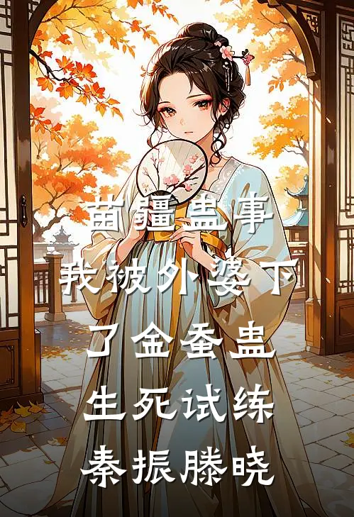 苗疆蛊事：我被外婆下了金蚕蛊-生死试练秦振滕晓