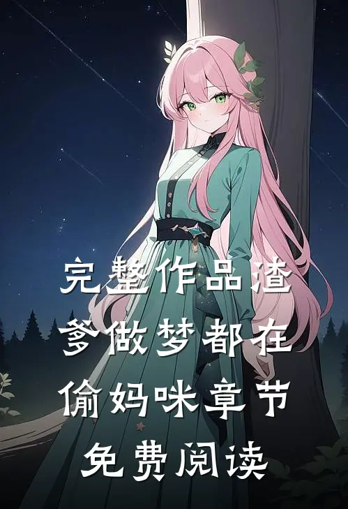 完整作品渣爹做梦都在偷妈咪章节免费阅读