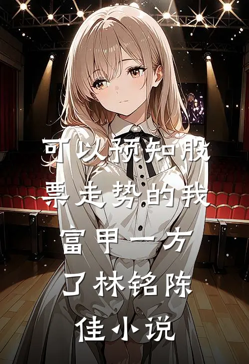 可以预知股票走势的我，富甲一方了林铭陈佳小说