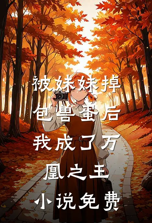 被妹妹掉包兽蛋后，我成了万凰之王。小说免费