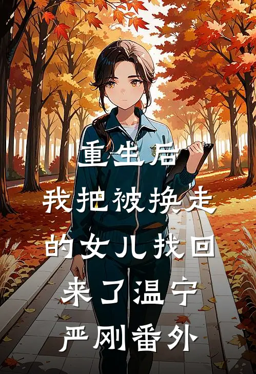 重生后，我把被换走的女儿找回来了温宁严刚 番外