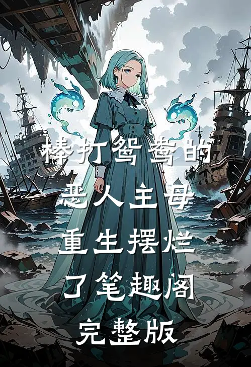棒打鸳鸯的恶人主母,重生摆烂了笔趣阁完整版