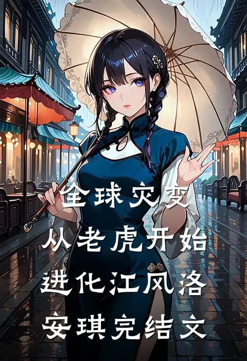 全球灾变，从老虎开始进化江风洛安琪完结文