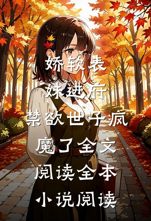 娇软表妹进府:禁欲世子疯魔了全文阅读全本小说阅读
