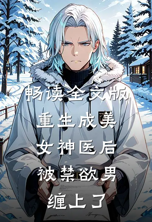 畅读全文版重生成美女神医后，被禁欲男缠上了