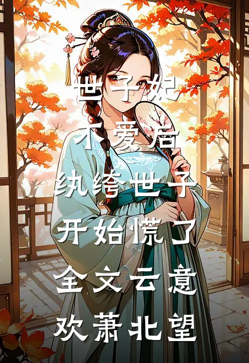世子妃不爱后，纨绔世子开始慌了全文云意欢萧北望