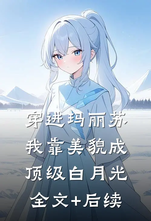 穿进玛丽苏，我靠美貌成顶级白月光全文+后续