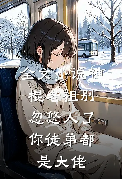 全文小说神棍老祖别忽悠人了，你徒弟都是大佬