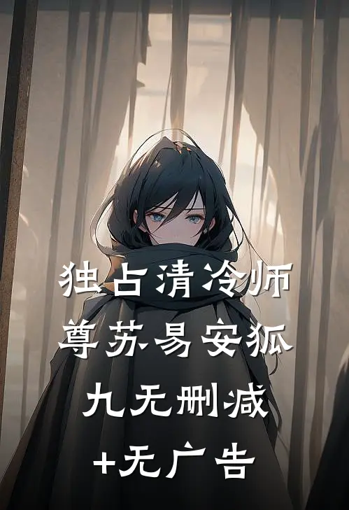 独占清冷师尊苏易安狐九无删减+无广告