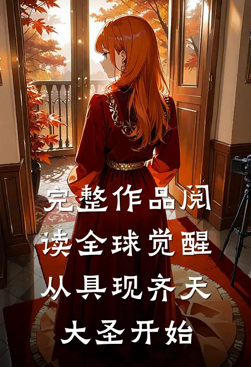 完整作品阅读全球觉醒从具现齐天大圣开始