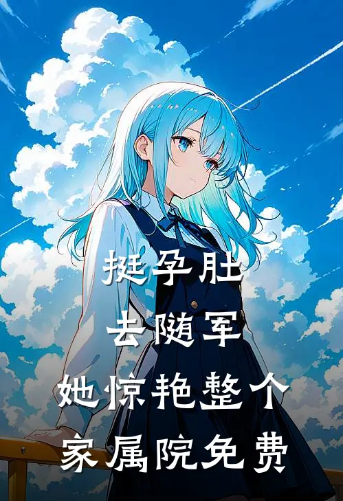 挺孕肚去随军，她惊艳整个家属院免费