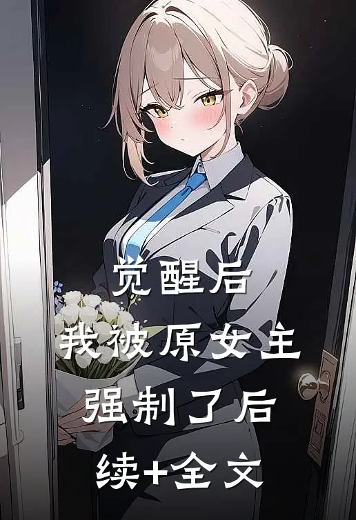 觉醒后，我被原女主强制了后续+全文