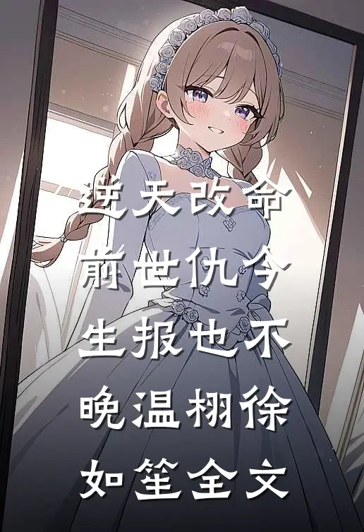 逆天改命：前世仇今生报也不晚温栩徐如笙全文