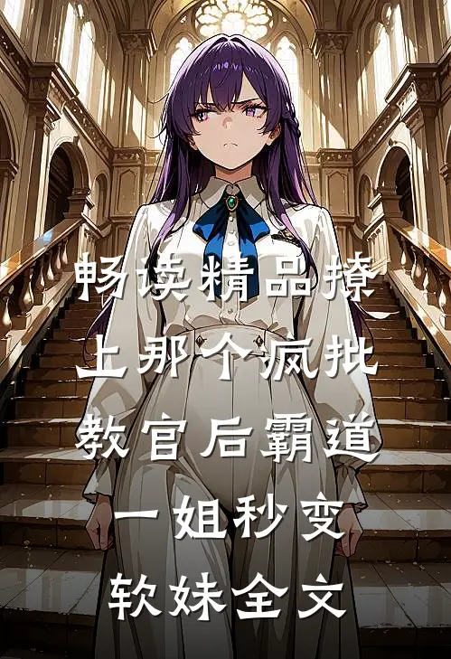 畅读精品撩上那个疯批教官后霸道一姐秒变软妹全文