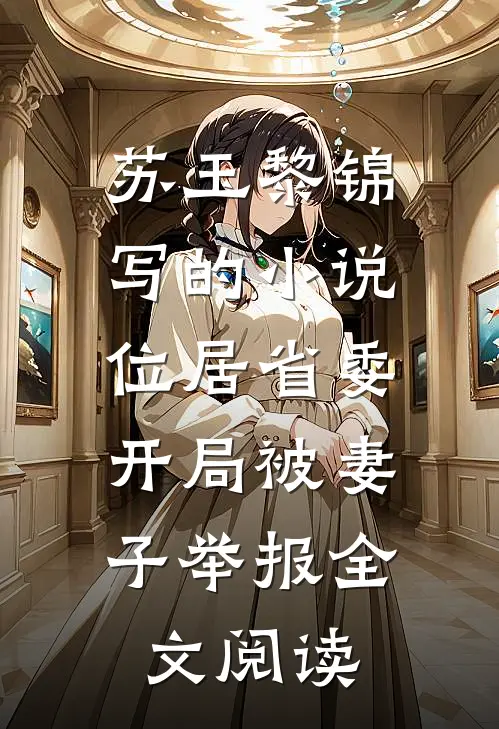 苏玉黎锦写的小说位居省委，开局被妻子举报全文阅读