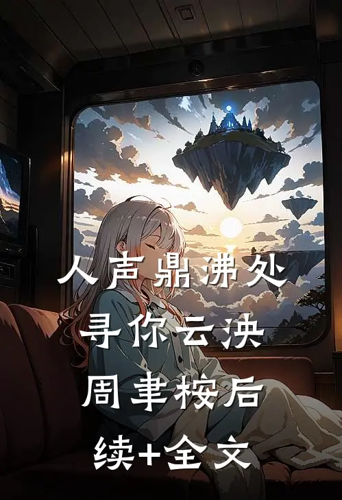 人声鼎沸处寻你云泱周聿桉后续+全文