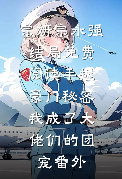 宗妍宗永强结局免费阅读手握豪门秘密，我成了大佬们的团宠番外