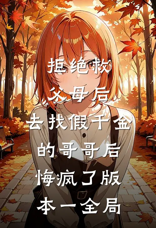 拒绝救父母后，去找假千金的哥哥后悔疯了 版本一全局