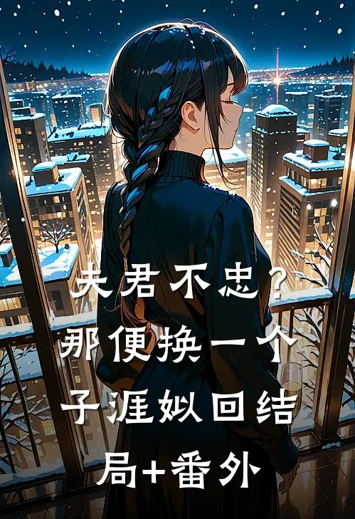 夫君不忠？那便换一个子涯姒回结局+番外