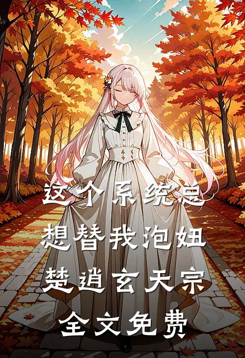 这个系统总想替我泡妞楚逍玄天宗全文免费