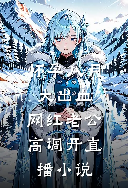 怀孕八月大出血，网红老公高调开直播小说
