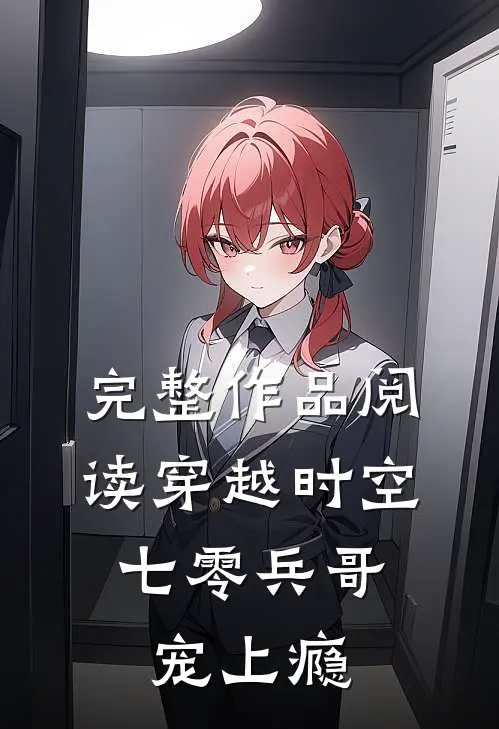 完整作品阅读穿越时空，七零兵哥宠上瘾