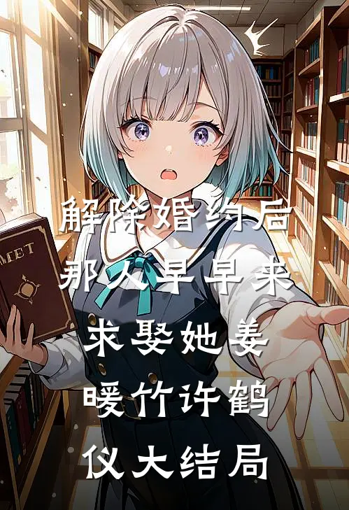 解除婚约后，那人早早来求娶她姜暖竹许鹤仪大结局