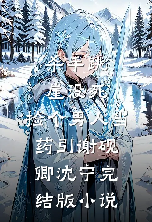 杀手跳崖没死，捡个男人当药引谢砚卿沈宁完结版小说
