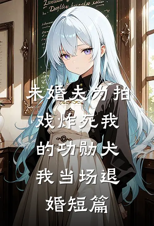 未婚夫为拍戏炸死我的功勋犬，我当场退婚短篇