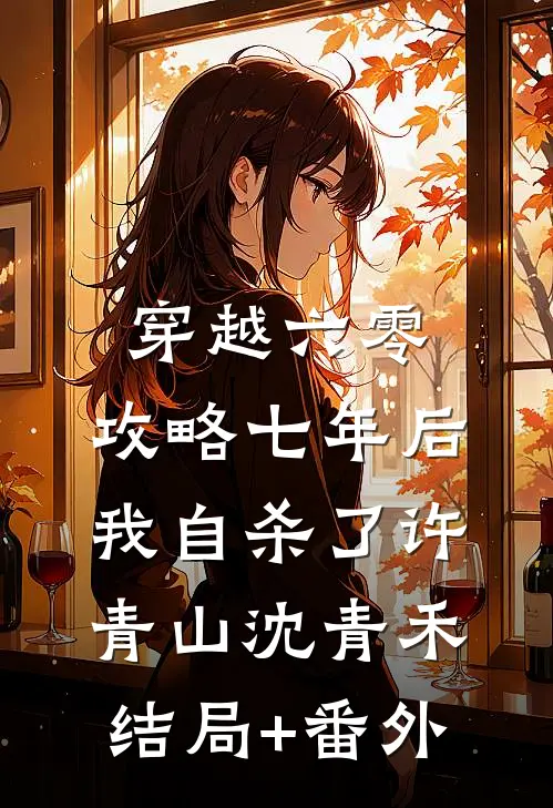 穿越六零，攻略七年后我自杀了许青山沈青禾结局+番外