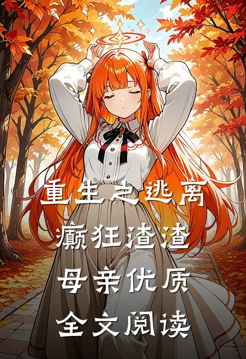 重生之逃离癫狂渣渣母亲优质全文阅读