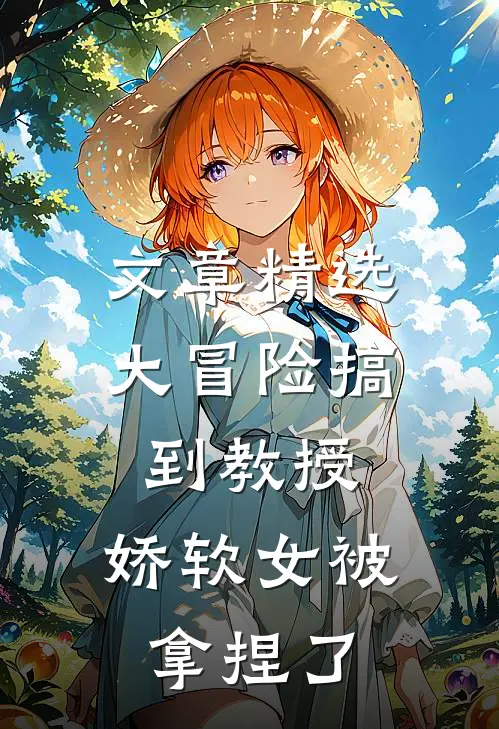 文章精选大冒险搞到教授，娇软女被拿捏了